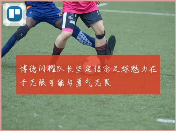 博德闪耀队长坚定信念足球魅力在于无限可能与勇气无畏